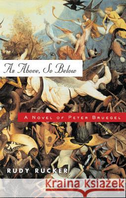 As Above, So Below: A Novel of Peter Bruegel Rudy Von B. Rucker 9780765304049 Forge