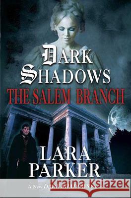 Dark Shadows: The Salem Branch: The Salem Branch Parker, Lara 9780765304575 Tor Books