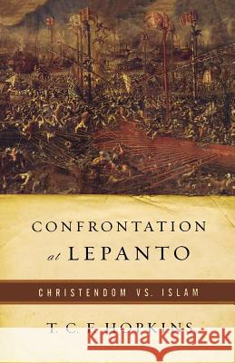 Confrontation at Lepanto: Christendom vs. Islam T. C. F. Hopkins 9780765305398 Forge