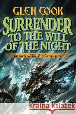 Surrender to the Will of the Night: Book Three of the Instrumentalities of the Night Glen Cook 9780765306869 Tor Books