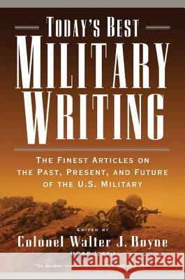 Today's Best Military Writing: The Finest Articles on the Past, Present, and Future of the U.S. Military Walter J. Boyne 9780765308887 Forge