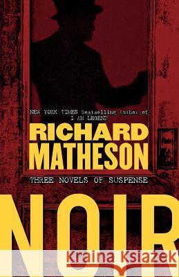 Noir: Three Novels of Suspense Richard Matheson 9780765311405 Forge