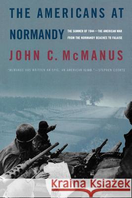 The Americans at Normandy: The Summer of 1944--The American War from the Normandy Beaches to Falaise John C. McManus 9780765312006 Forge
