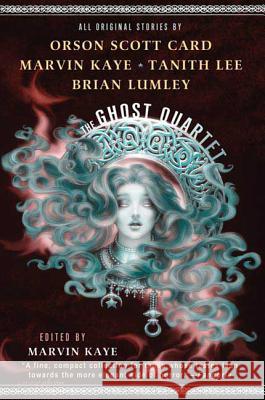 The Ghost Quartet: An Anthology Marvin Kaye 9780765312525 Tom Doherty Associates