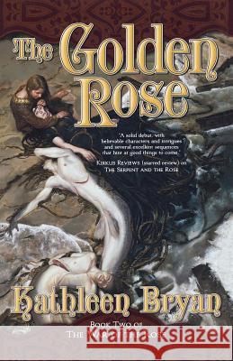 The Golden Rose: Book Two of the War of the Rose Bryan, Kathleen 9780765313294 Tor Books