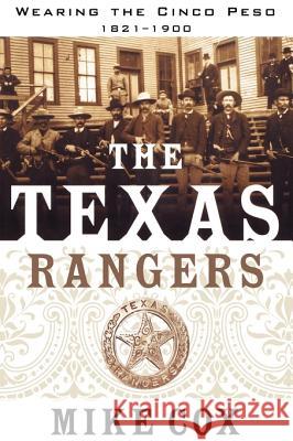 The Texas Rangers: Wearing the Cinco Peso, 1821-1900 Cox, Mike 9780765318923 Forge