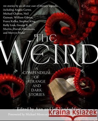 The Weird: A Compendium of Strange and Dark Stories Jeff VanderMeer Ann VanderMeer 9780765333629 Tor Books