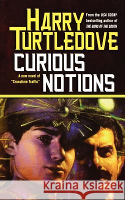 Curious Notions: A Novel of Crosstime Traffic Harry Turtledove 9780765337962