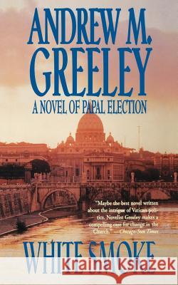 White Smoke: A Novel of Papal Election Andrew M. Greeley 9780765375506 Forge