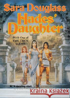 Hades' Daughter: Book One of the Troy Game Sara Douglass 9780765380234