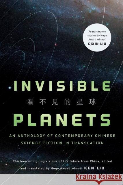 Invisible Planets: Contemporary Chinese Science Fiction in Translation Ken Liu 9780765384201 Tor Books