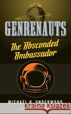 The Absconded Ambassador: Genrenauts Episode 2 Michael R. Underwood 9780765387905