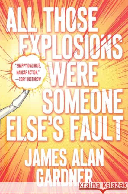All Those Explosions Were Someone Else's Fault James Alan Gardner 9780765392633 Tor Books