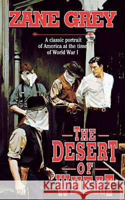 The Desert of Wheat: A Classic Portrait of America at the Time of World War I Grey, Zane 9780765396211
