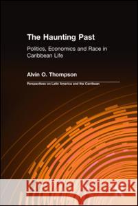 The Haunting Past: Politics, Economics and Race in Caribbean Life Thompson, Alvin O. 9780765600127 M.E. Sharpe