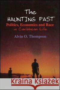 The Haunting Past: Politics, Economics and Race in Caribbean Life Thompson, Alvin O. 9780765600134