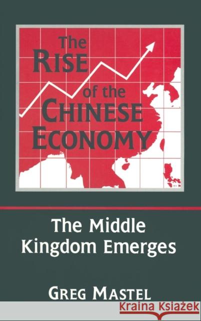 The Rise of the Chinese Economy: The Middle Kingdom Emerges: The Middle Kingdom Emerges Mastel, Greg 9780765600172 M.E. Sharpe