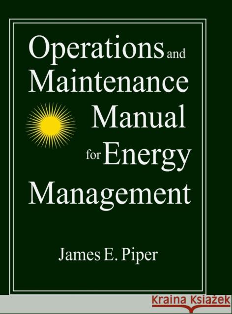 Operations and Maintenance Manual for Energy Management Piper, James E. 9780765600509 M.E. Sharpe