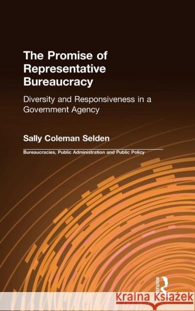 The Promise of Representative Bureaucracy: Diversity and Responsiveness in a Government Agency: Diversity and Responsiveness in a Government Agency Selden, Sally Coleman 9780765600554