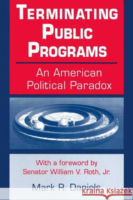 Terminating Public Programs: An American Political Paradox: An American Political Paradox Daniels, Mark R. 9780765601254 M.E. Sharpe