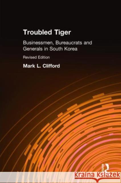 Troubled Tiger: Businessmen, Bureaucrats and Generals in South Korea Clifford, Mark L. 9780765601407 M.E. Sharpe