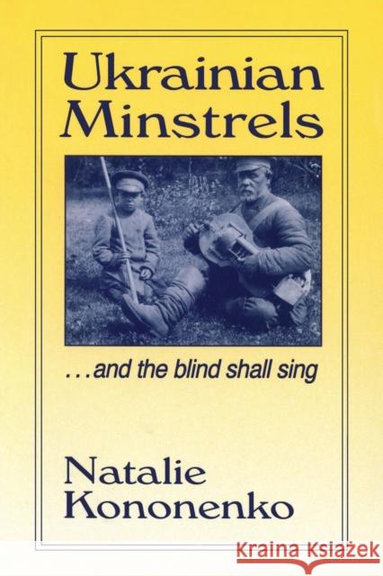 Ukrainian Minstrels: Why the Blind Should Sing: And the Blind Shall Sing Kononenko, Natalie O. 9780765601452 M.E. Sharpe