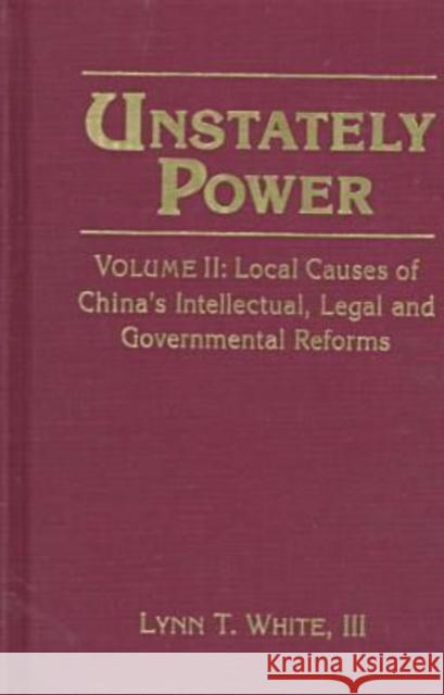 Unstately Power: Local Causes of China's Intellectual, Legal and Governmental Reforms White III, Lynn T. 9780765601483