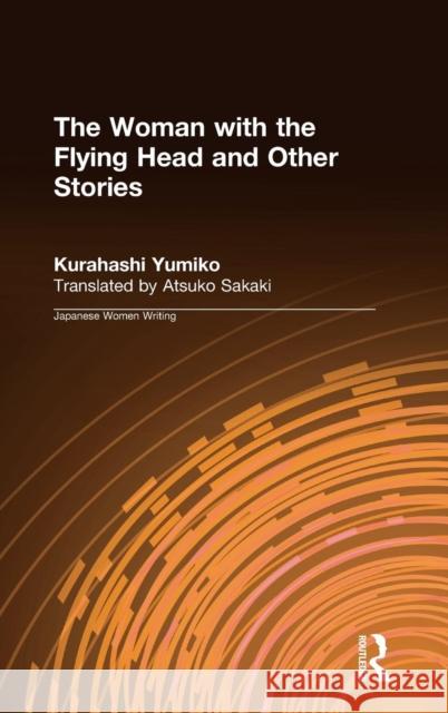 The Woman with the Flying Head and Other Stories Kurahashi Yumiko Atsuko Sakaki (Harvard University, USA) Atsuko Sakaki 9780765601575 M.E. Sharpe