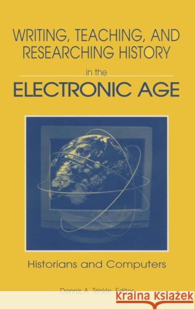 Writing, Teaching and Researching History in the Electronic Age: Historians and Computers Trinkle, Dennis A. 9780765601780 M.E. Sharpe