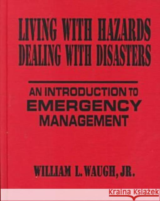 Living with Hazards, Dealing with Disasters: An Introduction to Emergency Management: An Introduction to Emergency Management William L. Waugh 9780765601957 M.E. Sharpe