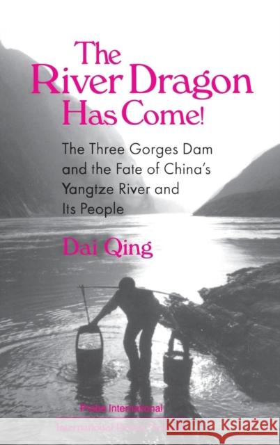 The River Dragon Has Come!: Three Gorges Dam and the Fate of China's Yangtze River and Its People Qing, Dai 9780765602053 M.E. Sharpe