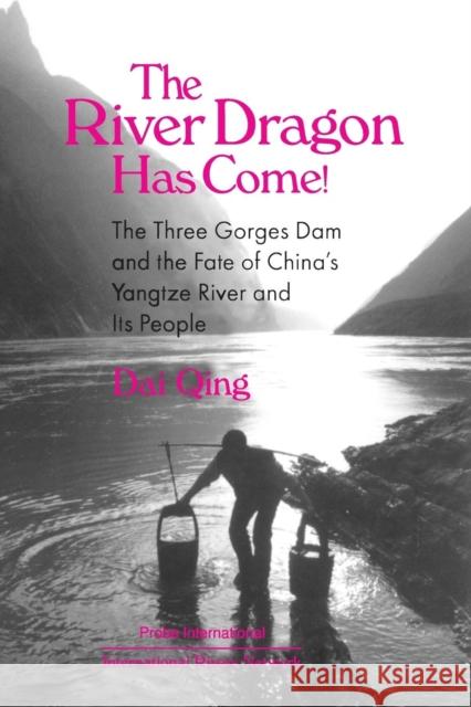 The River Dragon Has Come!: Three Gorges Dam and the Fate of China's Yangtze River and Its People Qing, Dai 9780765602060 M.E. Sharpe