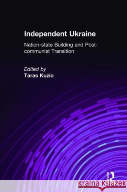Independent Ukraine: Nation-State Building and Post-Communist Transition Kuzio, Taras 9780765602237 0