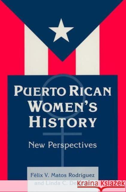 Puerto Rican Women's History: New Perspectives Matos-Rodriguez, Felix 9780765602466 M.E. Sharpe