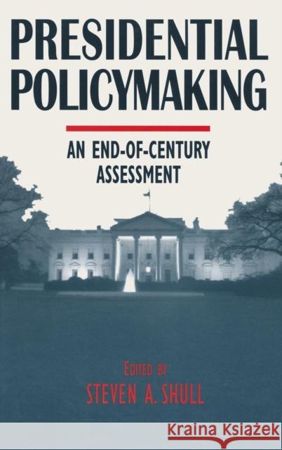 Presidential Policymaking: An End-of-century Assessment: An End-of-century Assessment Shull, Steven a. 9780765602596