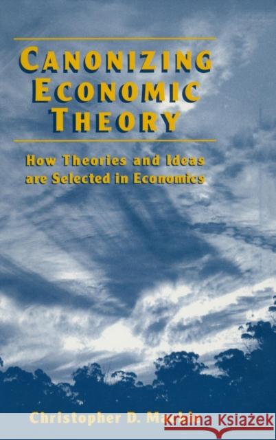 Canonizing Economic Theory: How Theories and Ideas are Selected in Economics MacKie, Christopher D. 9780765602848