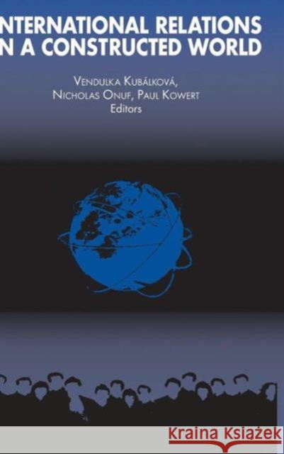 International Relations in a Constructed World Vendulka Kubalkova Paul Kowert Nicholas Greenwood Onuf 9780765602978