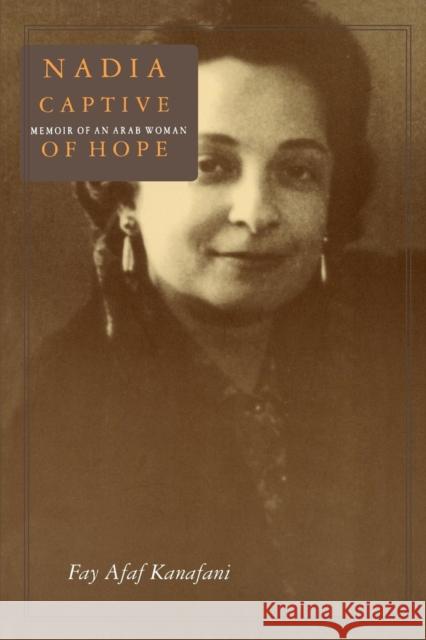 Nadia, Captive of Hope: Memoir of an Arab Woman: Memoir of an Arab Woman Kanafani, Fay Afaf 9780765603128