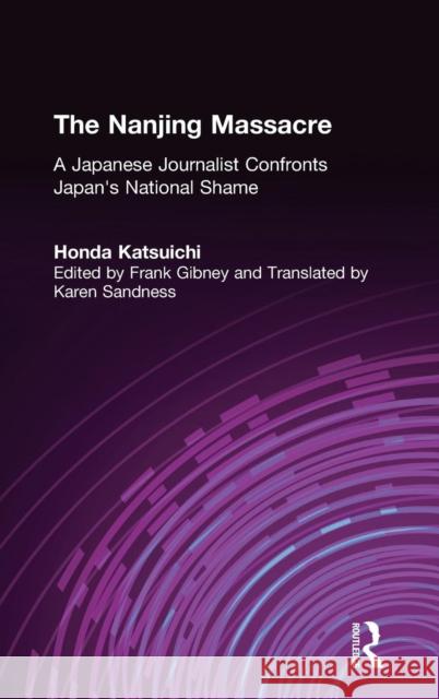 The Nanjing Massacre: A Japanese Journalist Confronts Japan's National Shame: A Japanese Journalist Confronts Japan's National Shame Honda, Katsuichi 9780765603340