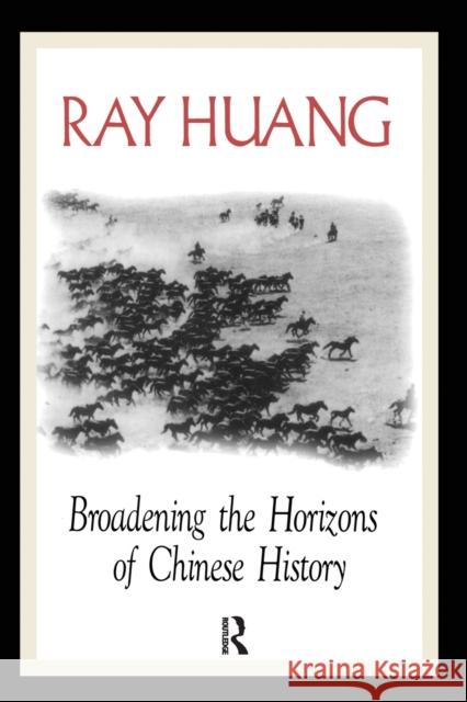 Broadening the Horizons of Chinese History: Discourses, Syntheses, and Comparisons Huang, Ray 9780765603487 M.E. Sharpe