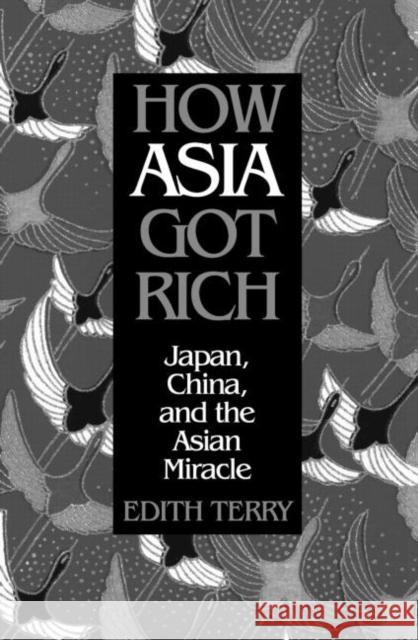 How Asia Got Rich: Japan, China and the Asian Miracle: Japan, China and the Asian Miracle Terry, Edith 9780765603555 M.E. Sharpe