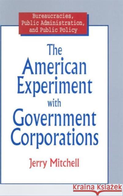 The American Experiment with Government Corporations Jerry Mitchell 9780765603616