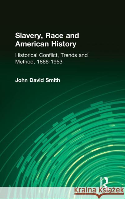 Slavery, Race and American History: Historical Conflict, Trends and Method, 1866-1953 Smith, John David 9780765603777 M.E. Sharpe