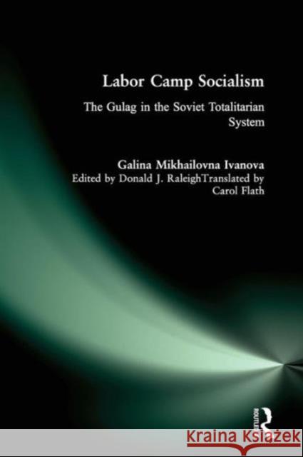 Labor Camp Socialism: The Gulag in the Soviet Totalitarian System: The Gulag in the Soviet Totalitarian System Ivanova, Galina Mikhailovna 9780765604279 M.E. Sharpe