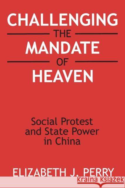 Challenging the Mandate of Heaven: Social Protest and State Power in China Perry, Elizabeth J. 9780765604453 M.E. Sharpe