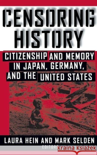 Censoring History: Citizenship and Memory in Japan, Germany, and the United States: Citizenship and Memory in Japan, Germany, and the United States Hein, Laura E. 9780765604460