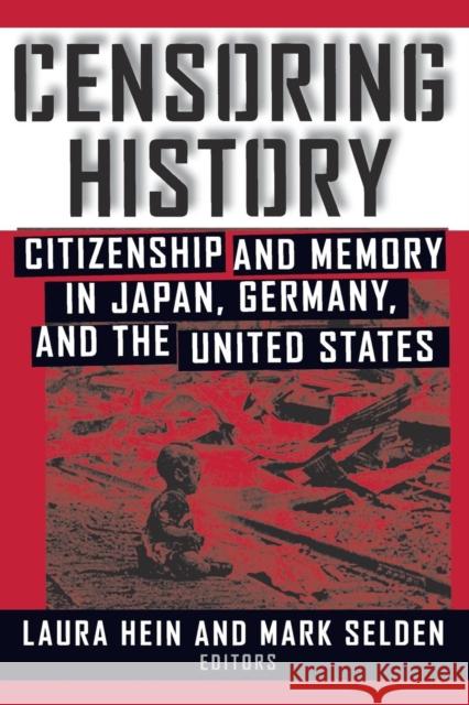 Censoring History: Citizenship and Memory in Japan, Germany, and the United States: Citizenship and Memory in Japan, Germany, and the United States Hein, Laura E. 9780765604477 East Gate Book
