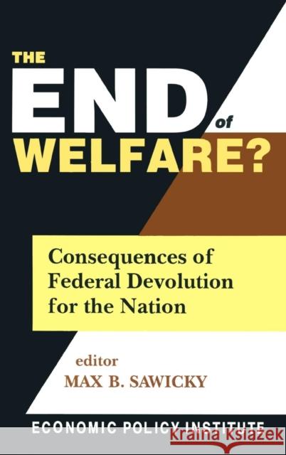 The End of Welfare?: Consequences of Federal Devolution for the Nation Sawicky, Max B. 9780765604545 M.E. Sharpe