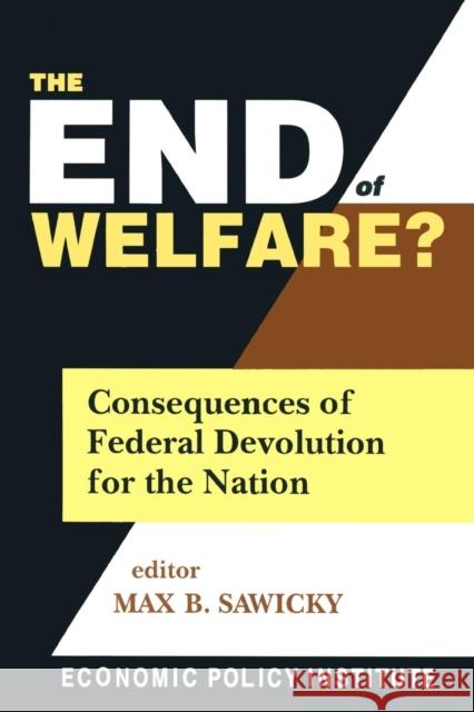 The End of Welfare?: Consequences of Federal Devolution for the Nation Sawicky, Max B. 9780765604552 M.E. Sharpe