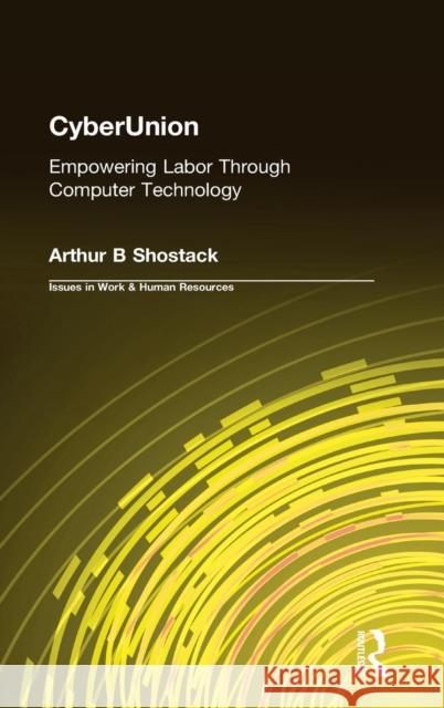 Cyberunion: Empowering Labor Through Computer Technology Shostack, Arthur B. 9780765604620 M.E. Sharpe